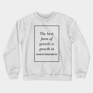 The best form of growth is growth in consciousness - Spiritual Quote Crewneck Sweatshirt